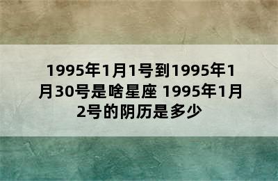 1995年1月1号到1995年1月30号是啥星座 1995年1月2号的阴历是多少